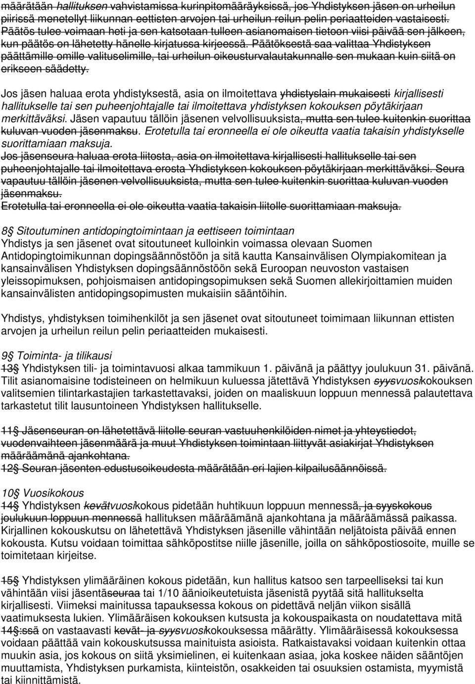 Päätöksestä saa valittaa Yhdistyksen päättämille omille valituselimille, tai urheilun oikeusturvalautakunnalle sen mukaan kuin siitä on erikseen säädetty.