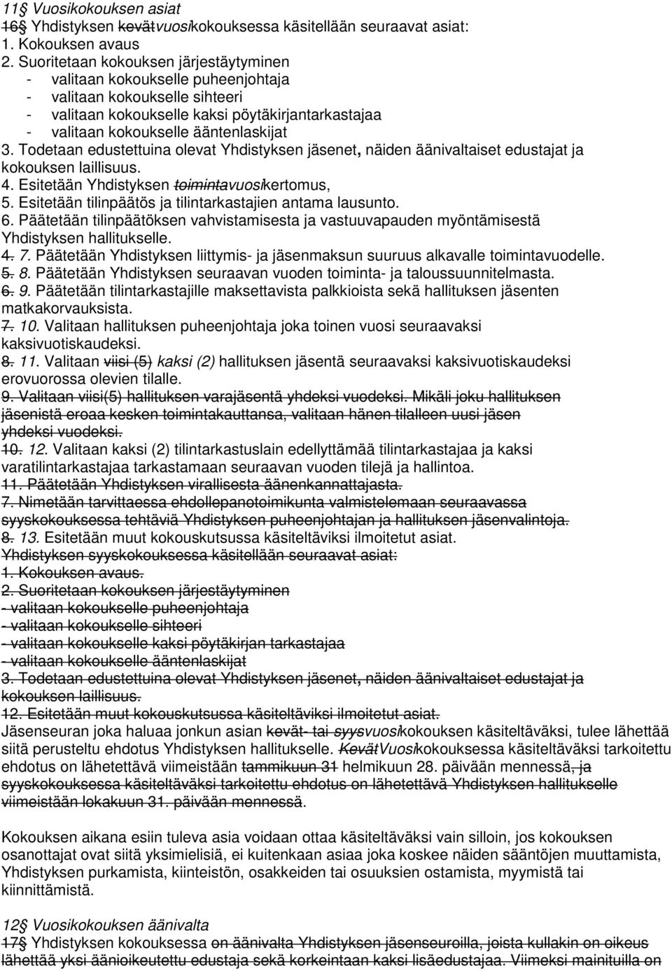 Todetaan edustettuina olevat Yhdistyksen jäsenet, näiden äänivaltaiset edustajat ja kokouksen laillisuus. 4. Esitetään Yhdistyksen toimintavuosikertomus, 5.