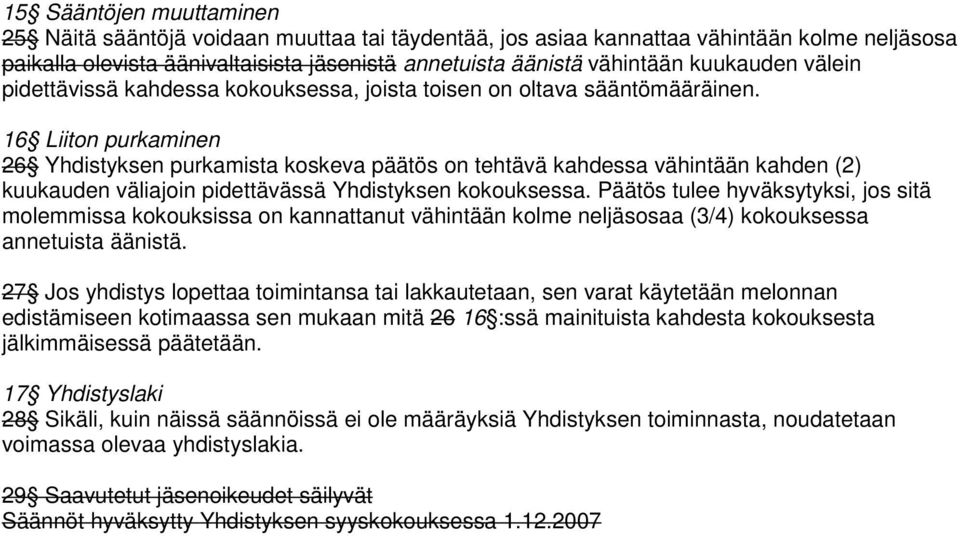 16 Liiton purkaminen 26 Yhdistyksen purkamista koskeva päätös on tehtävä kahdessa vähintään kahden (2) kuukauden väliajoin pidettävässä Yhdistyksen kokouksessa.