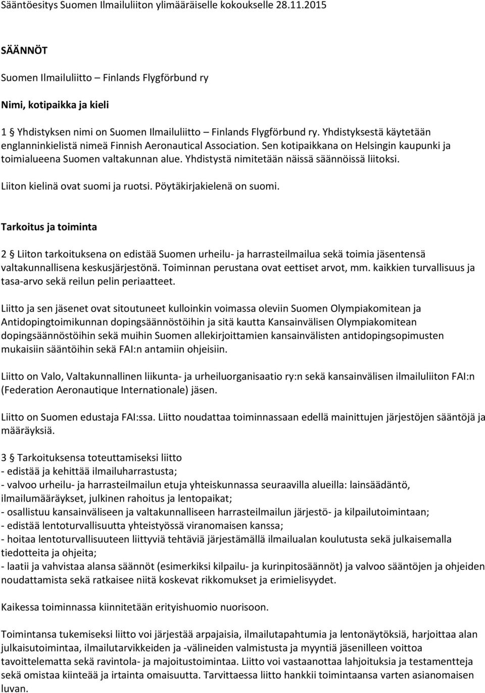 Yhdistyksestä käytetään englanninkielistä nimeä Finnish Aeronautical Association. Sen kotipaikkana on Helsingin kaupunki ja toimialueena Suomen valtakunnan alue.