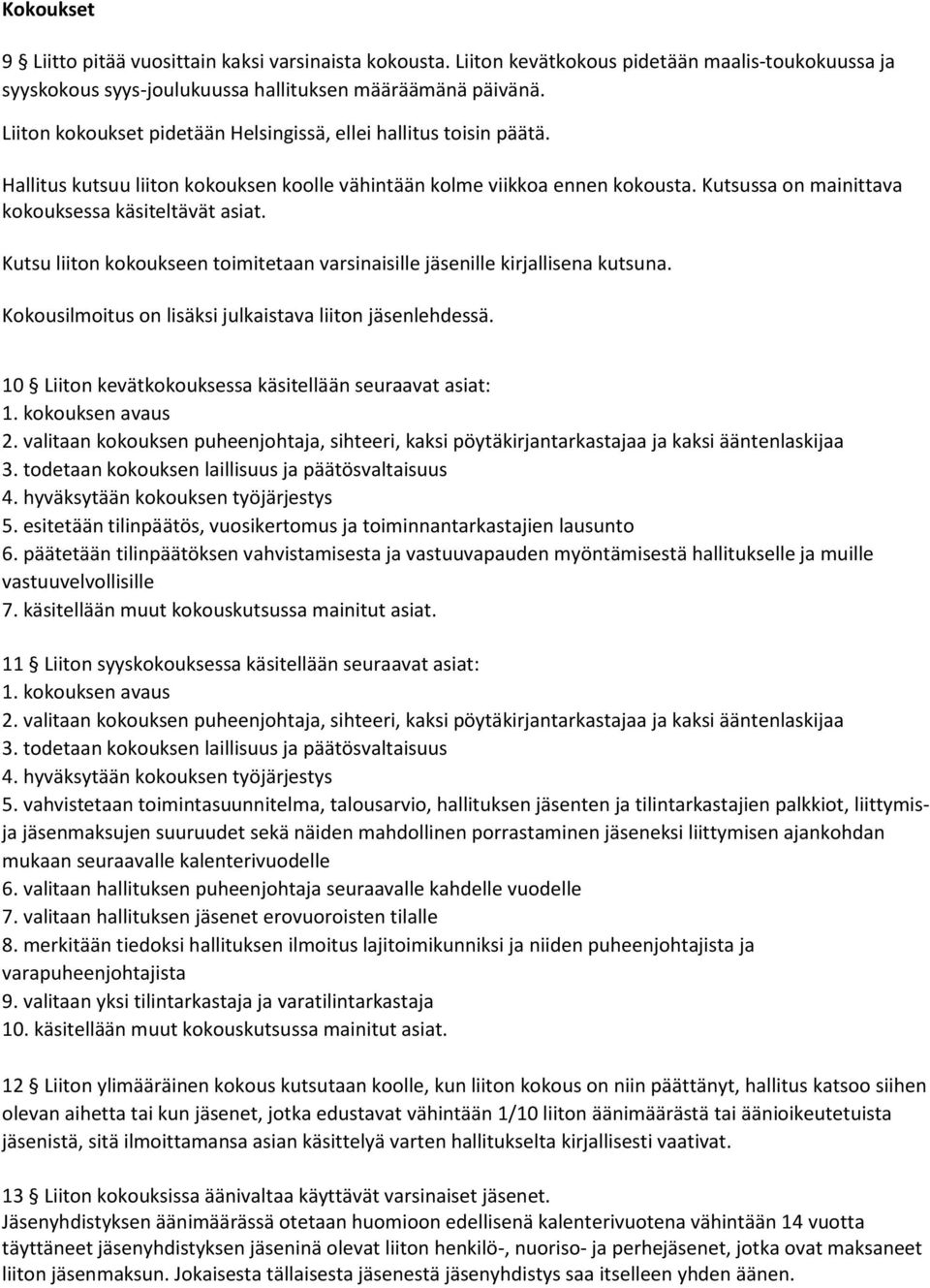 Kutsussa on mainittava kokouksessa käsiteltävät asiat. Kutsu liiton kokoukseen toimitetaan varsinaisille jäsenille kirjallisena kutsuna. Kokousilmoitus on lisäksi julkaistava liiton jäsenlehdessä.