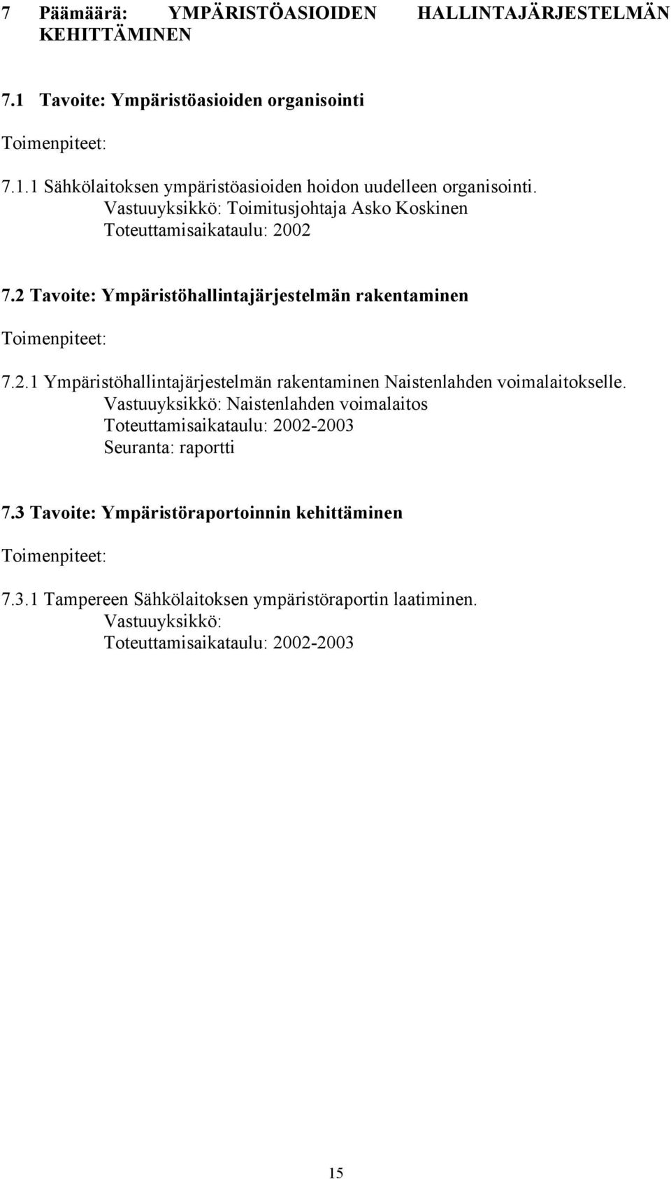 Vastuuyksikkö: Naistenlahden voimalaitos Toteuttamisaikataulu: 2002-2003 7.3 Tavoite: Ympäristöraportoinnin kehittäminen 7.3.1 Tampereen Sähkölaitoksen ympäristöraportin laatiminen.