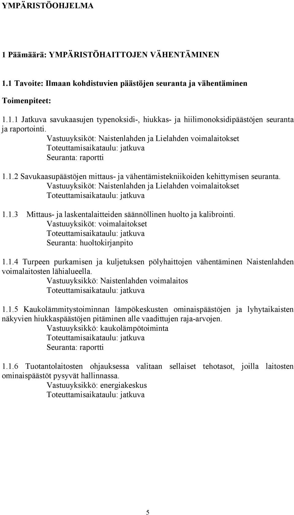 1.3 Mittaus- ja laskentalaitteiden säännöllinen huolto ja kalibrointi. Vastuuyksiköt: voimalaitokset Seuranta: huoltokirjanpito 1.1.4 Turpeen purkamisen ja kuljetuksen pölyhaittojen vähentäminen Naistenlahden voimalaitosten lähialueella.