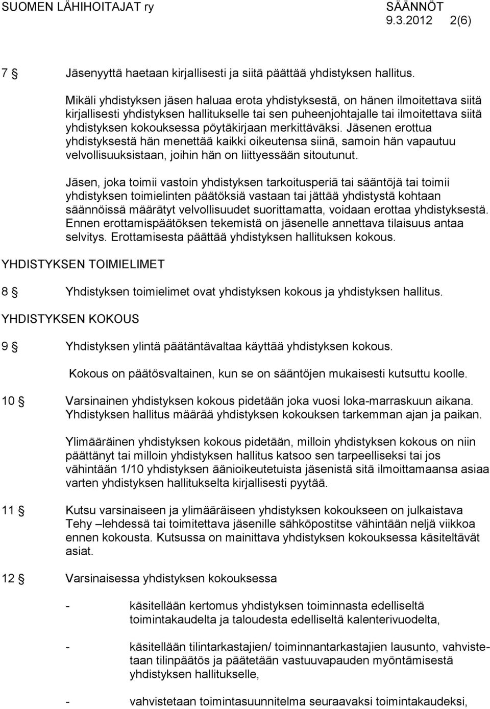 pöytäkirjaan merkittäväksi. Jäsenen erottua yhdistyksestä hän menettää kaikki oikeutensa siinä, samoin hän vapautuu velvollisuuksistaan, joihin hän on liittyessään sitoutunut.