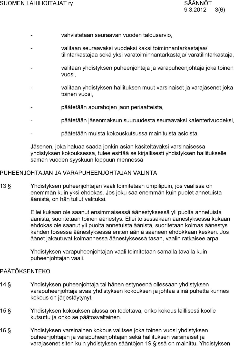 periaatteista, - päätetään jäsenmaksun suuruudesta seuraavaksi kalenterivuodeksi, - päätetään muista kokouskutsussa mainituista asioista.