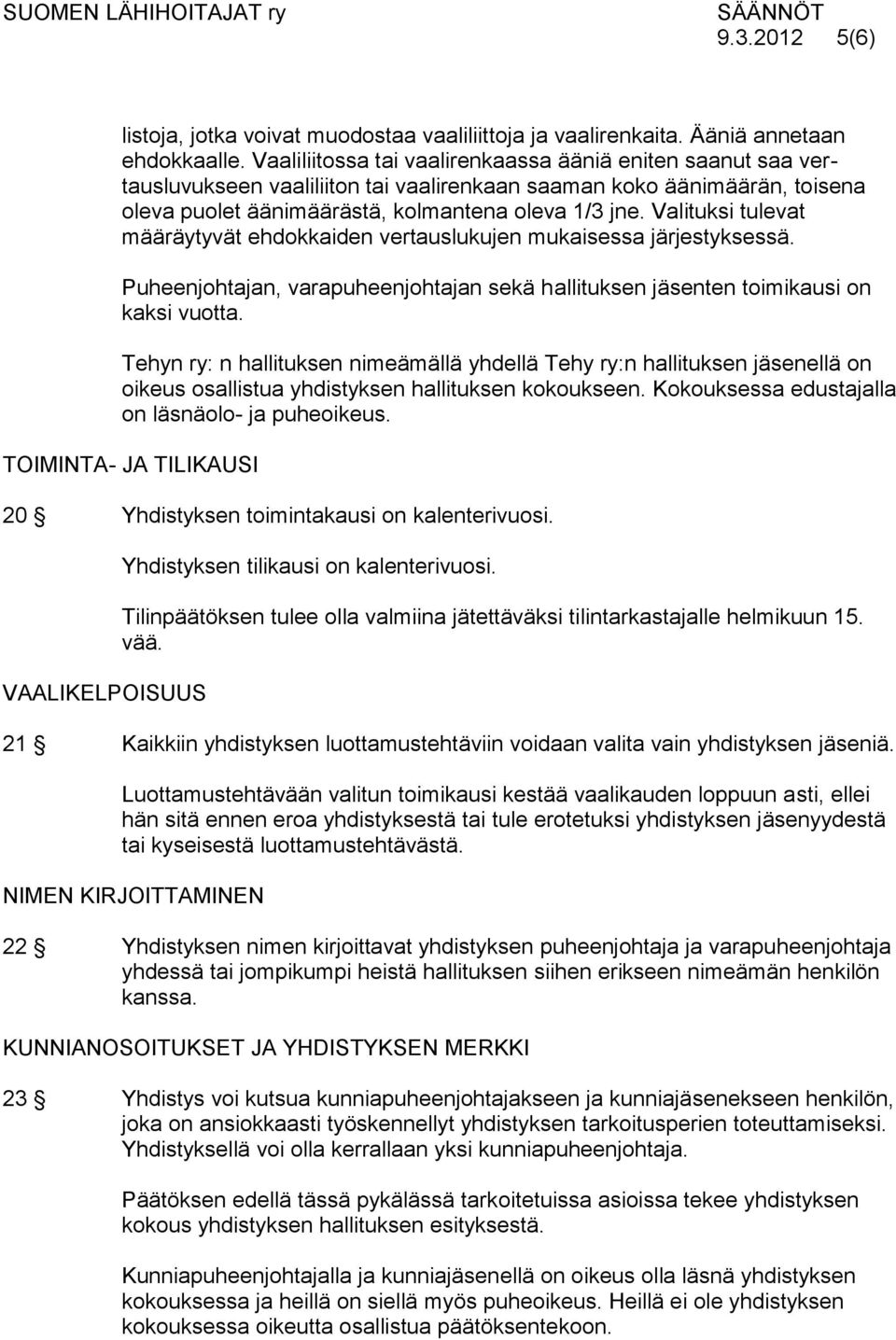 Valituksi tulevat määräytyvät ehdokkaiden vertauslukujen mukaisessa järjestyksessä. Puheenjohtajan, varapuheenjohtajan sekä hallituksen jäsenten toimikausi on kaksi vuotta.