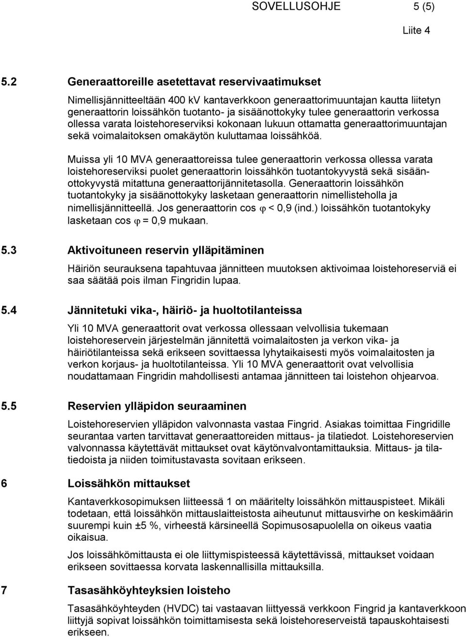 generaattorin verkossa ollessa varata loistehoreserviksi kokonaan lukuun ottamatta generaattorimuuntajan sekä voimalaitoksen omakäytön kuluttamaa loissähköä.