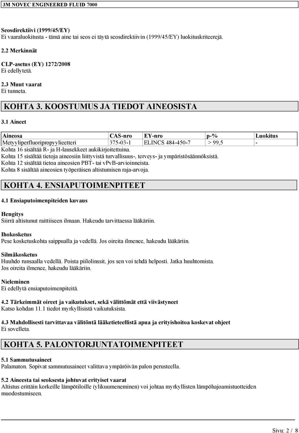 1 Aineet Aineosa CAS-nro EY-nro p-% Luokitus Metyyliperfluoripropyylieetteri 375-03-1 ELINCS 484-450-7 > 99,5 - Kohta 16 sisältää R- ja H-lausekkeet aukikirjoitettuina.