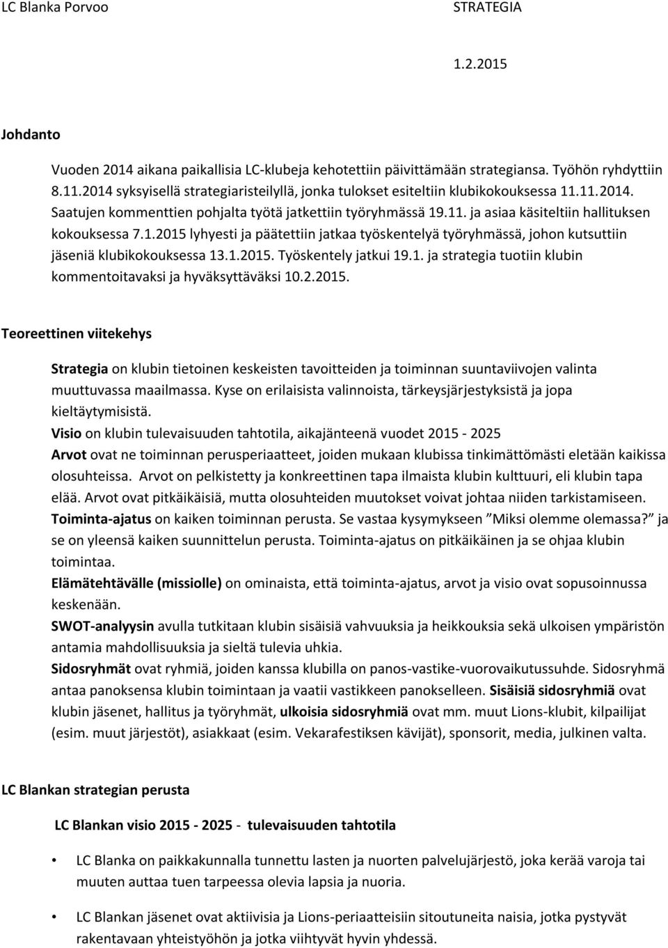 1.2015 lyhyesti ja päätettiin jatkaa työskentelyä työryhmässä, johon kutsuttiin jäseniä klubikokouksessa 13.1.2015. Työskentely jatkui 19.1. ja strategia tuotiin klubin kommentoitavaksi ja hyväksyttäväksi 10.