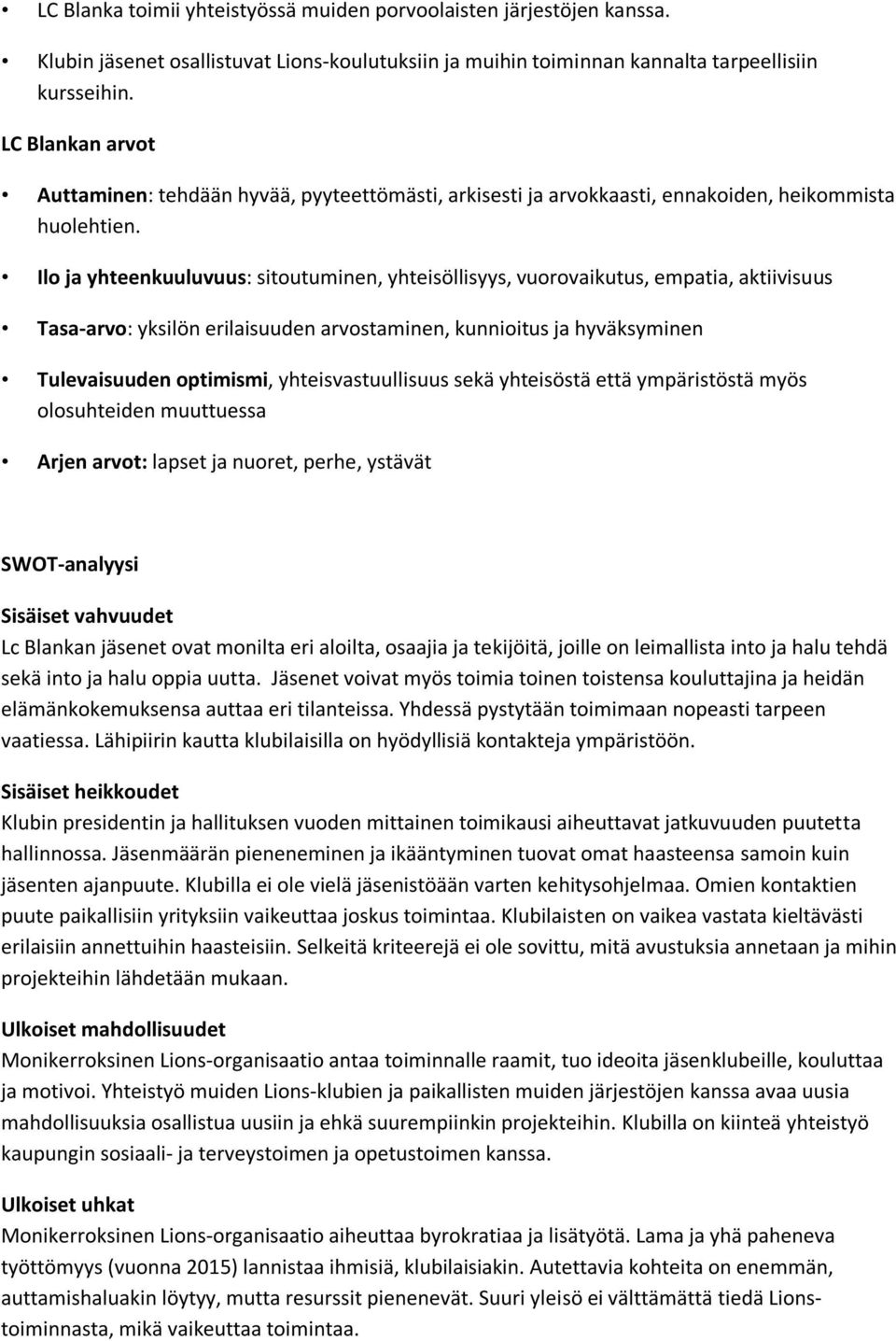 Ilo ja yhteenkuuluvuus: sitoutuminen, yhteisöllisyys, vuorovaikutus, empatia, aktiivisuus Tasa-arvo: yksilön erilaisuuden arvostaminen, kunnioitus ja hyväksyminen Tulevaisuuden optimismi,