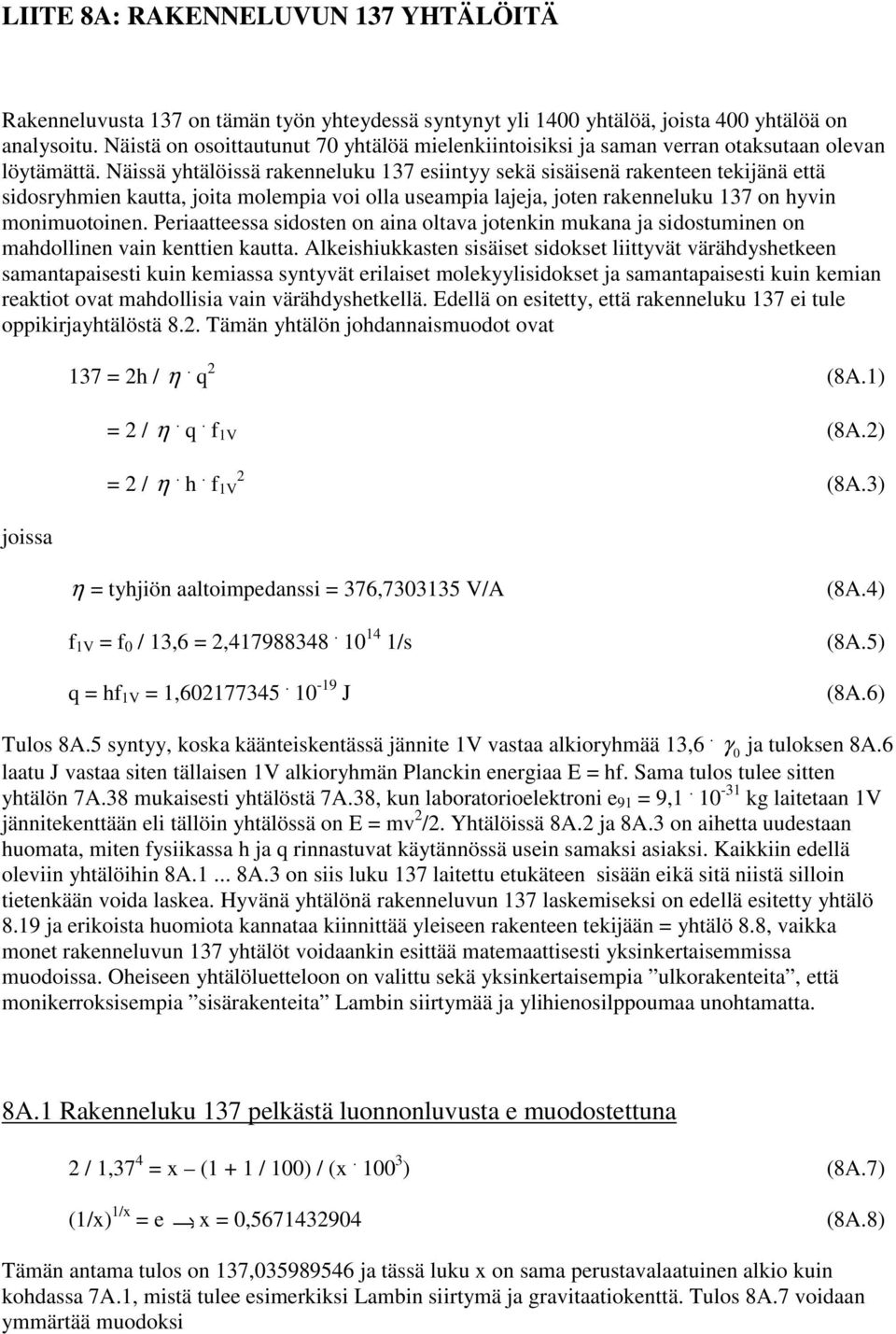 Näissä yhtälöissä raknnluku 37 siintyy skä sisäisnä rakntn tkijänä ttä sidosryhmin kautta, joita molmpia voi olla usampia lajja, jotn raknnluku 37 on hyvin monimuotoinn.