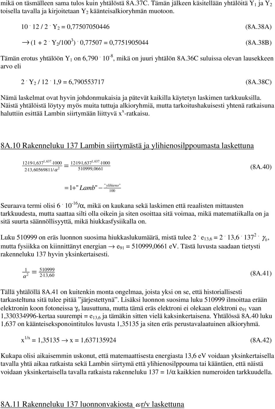 38C) Nämä lasklmat ovat hyvin johdonmukaisia ja pätvät kaikilla käyttyn laskimn tarkkuuksilla.