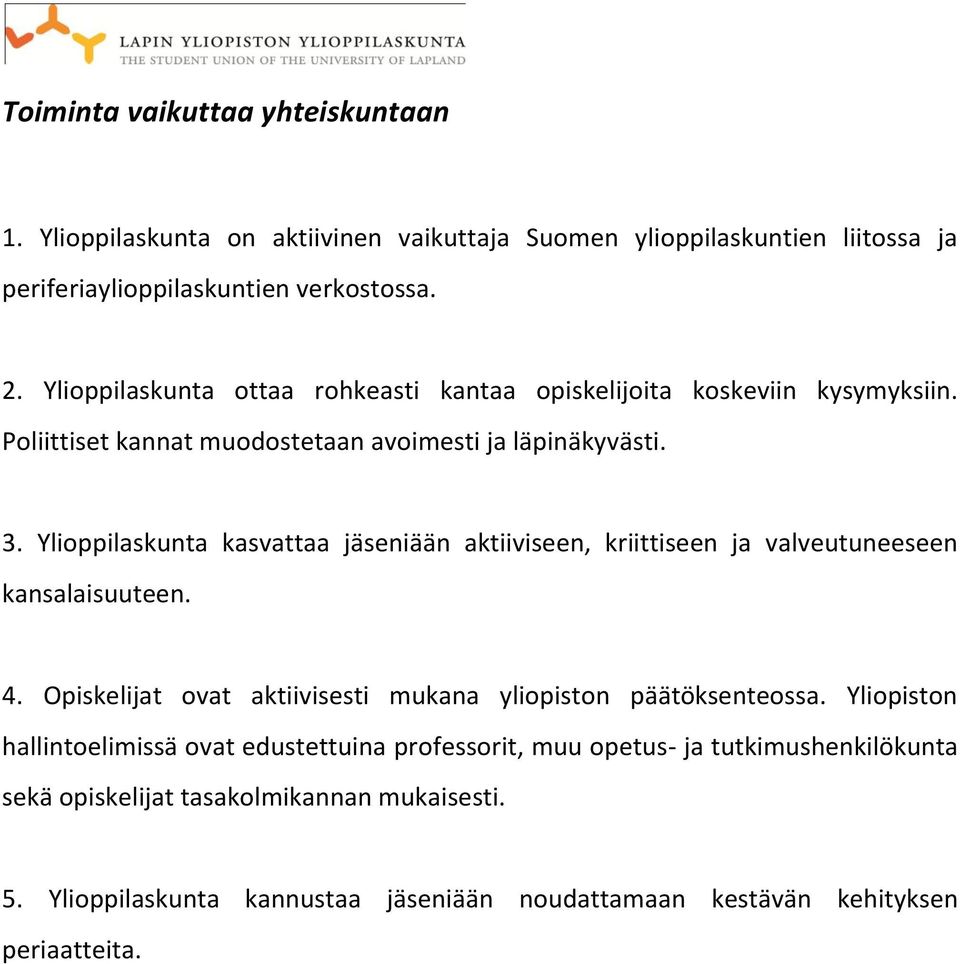 Ylioppilaskunta kasvattaa jäseniään aktiiviseen, kriittiseen ja valveutuneeseen kansalaisuuteen. 4. Opiskelijat ovat aktiivisesti mukana yliopiston päätöksenteossa.
