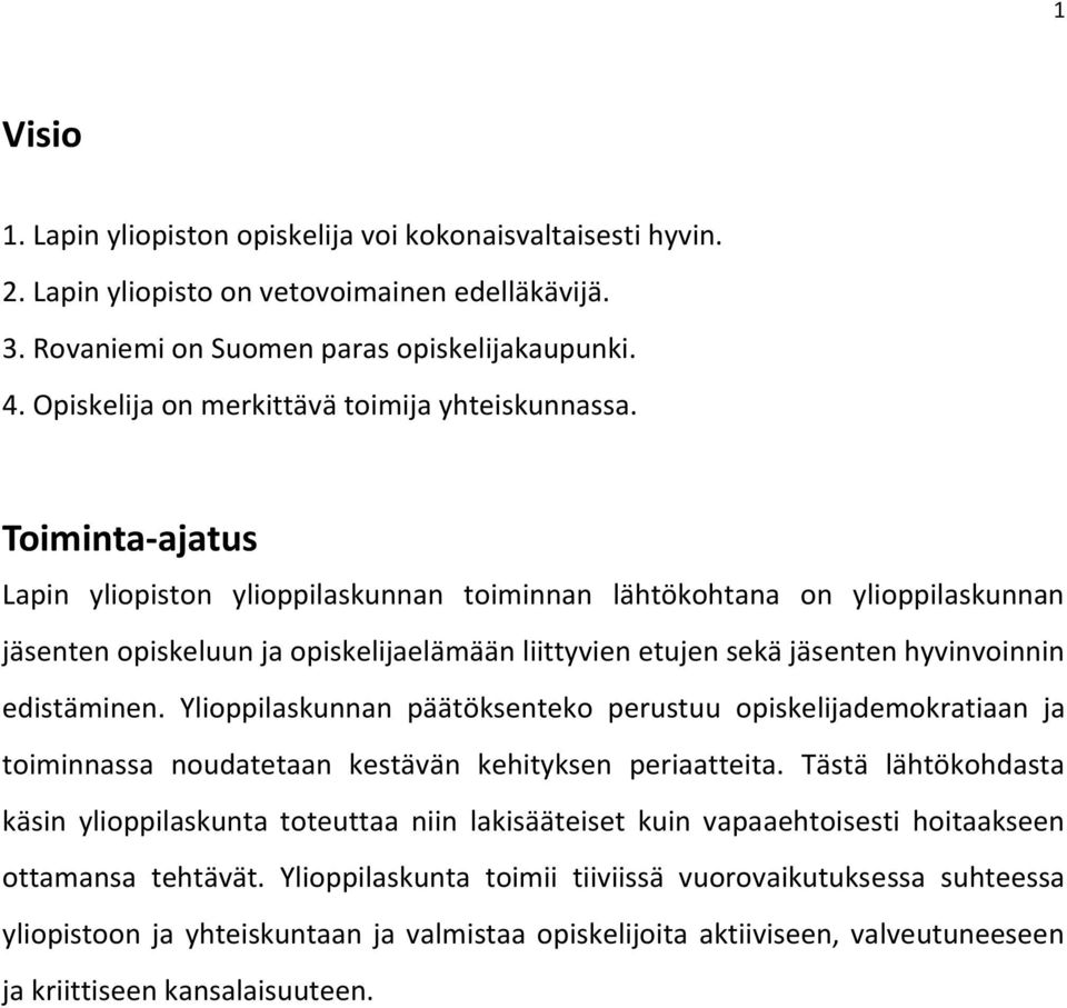 Toiminta-ajatus Lapin yliopiston ylioppilaskunnan toiminnan lähtökohtana on ylioppilaskunnan jäsenten opiskeluun ja opiskelijaelämään liittyvien etujen sekä jäsenten hyvinvoinnin edistäminen.