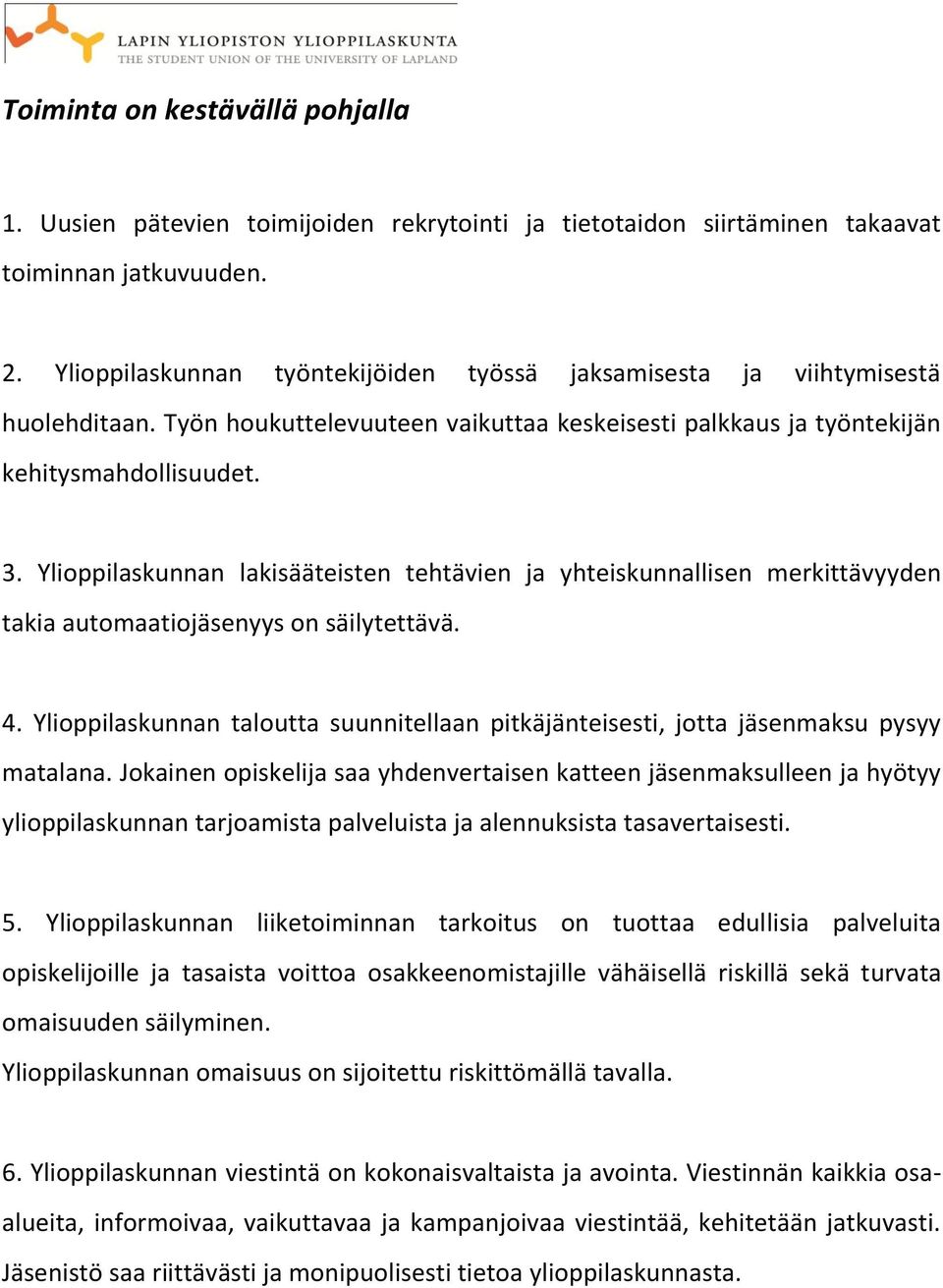 Ylioppilaskunnan lakisääteisten tehtävien ja yhteiskunnallisen merkittävyyden takia automaatiojäsenyys on säilytettävä. 4.