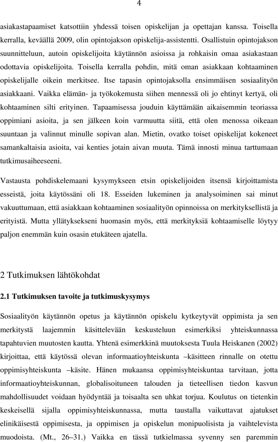 Toisella kerralla pohdin, mitä oman asiakkaan kohtaaminen opiskelijalle oikein merkitsee. Itse tapasin opintojaksolla ensimmäisen sosiaalityön asiakkaani.