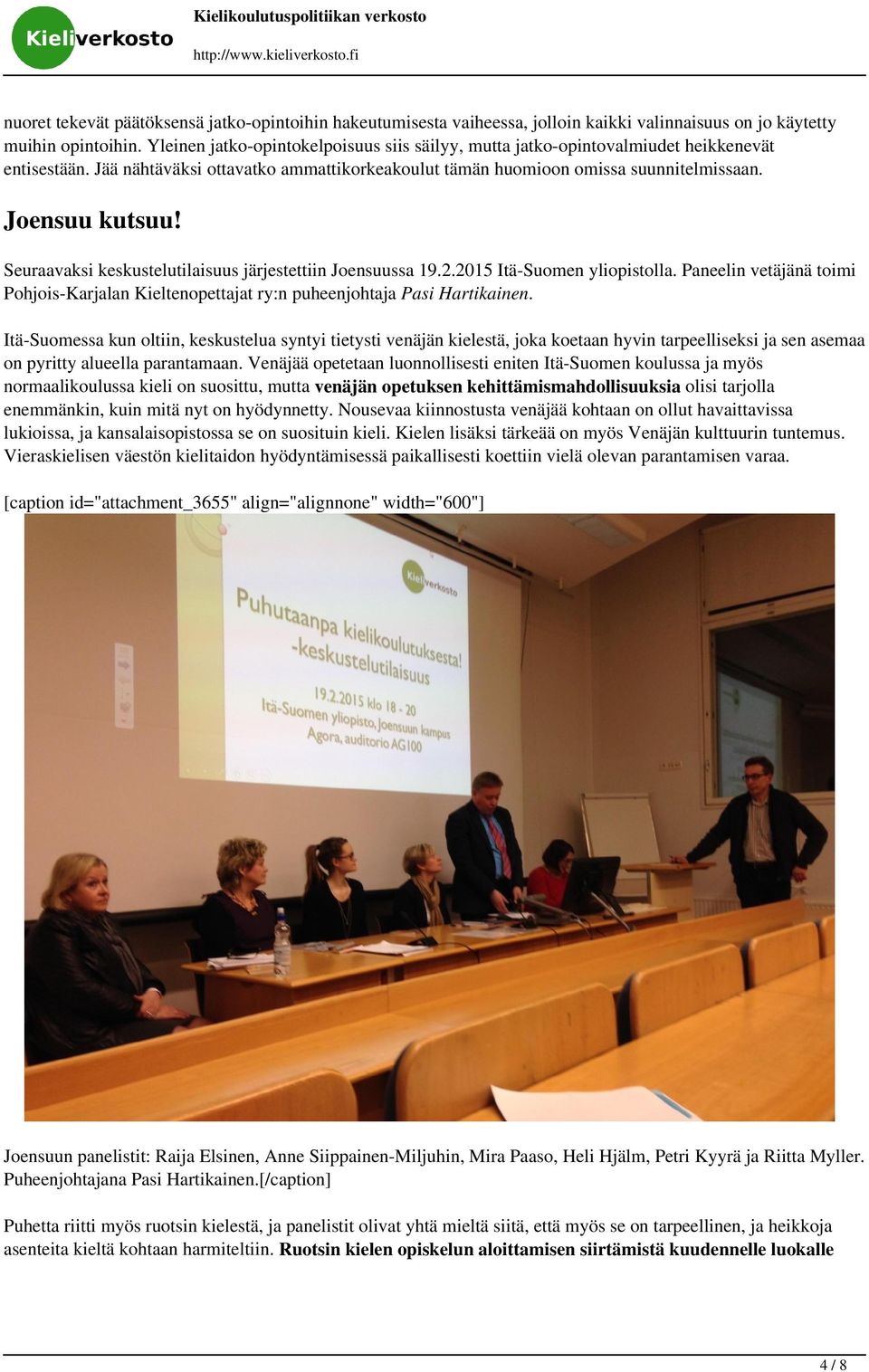 Seuraavaksi keskustelutilaisuus järjestettiin Joensuussa 19.2.2015 Itä-Suomen yliopistolla. Paneelin vetäjänä toimi Pohjois-Karjalan Kieltenopettajat ry:n puheenjohtaja Pasi Hartikainen.