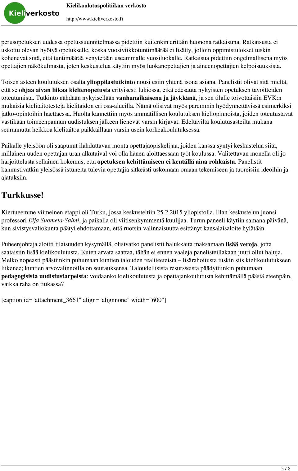 Ratkaisua pidettiin ongelmallisena myös opettajien näkökulmasta, joten keskustelua käytiin myös luokanopettajien ja aineenopettajien kelpoisuuksista.