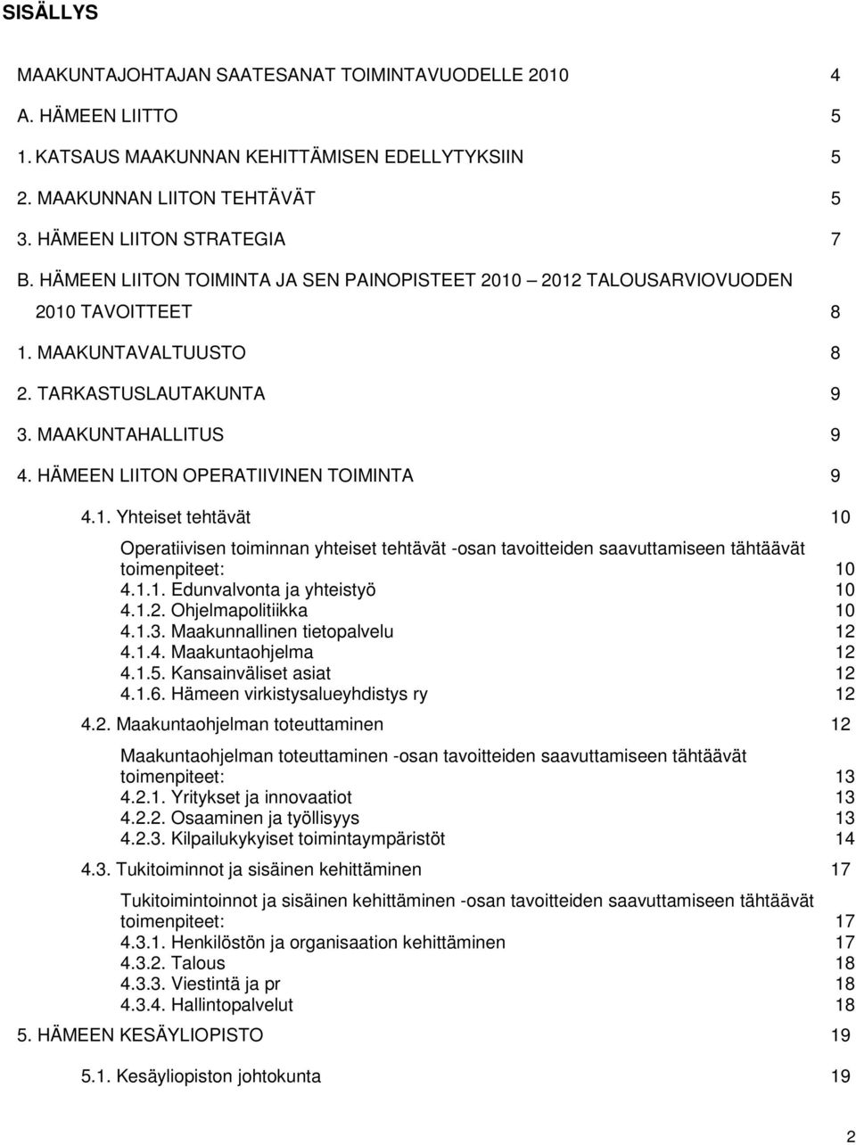 HÄMEEN LIITON OPERATIIVINEN TOIMINTA 9 4.1. Yhteiset tehtävät 10 Operatiivisen toiminnan yhteiset tehtävät -osan tavoitteiden saavuttamiseen tähtäävät toimenpiteet: 10 4.1.1. Edunvalvonta ja yhteistyö 10 4.