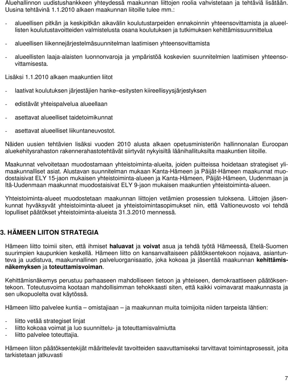 kehittämissuunnittelua - alueellisen liikennejärjestelmäsuunnitelman laatimisen yhteensovittamista - alueellisten laaja-alaisten luonnonvaroja ja ympäristöä koskevien suunnitelmien laatimisen