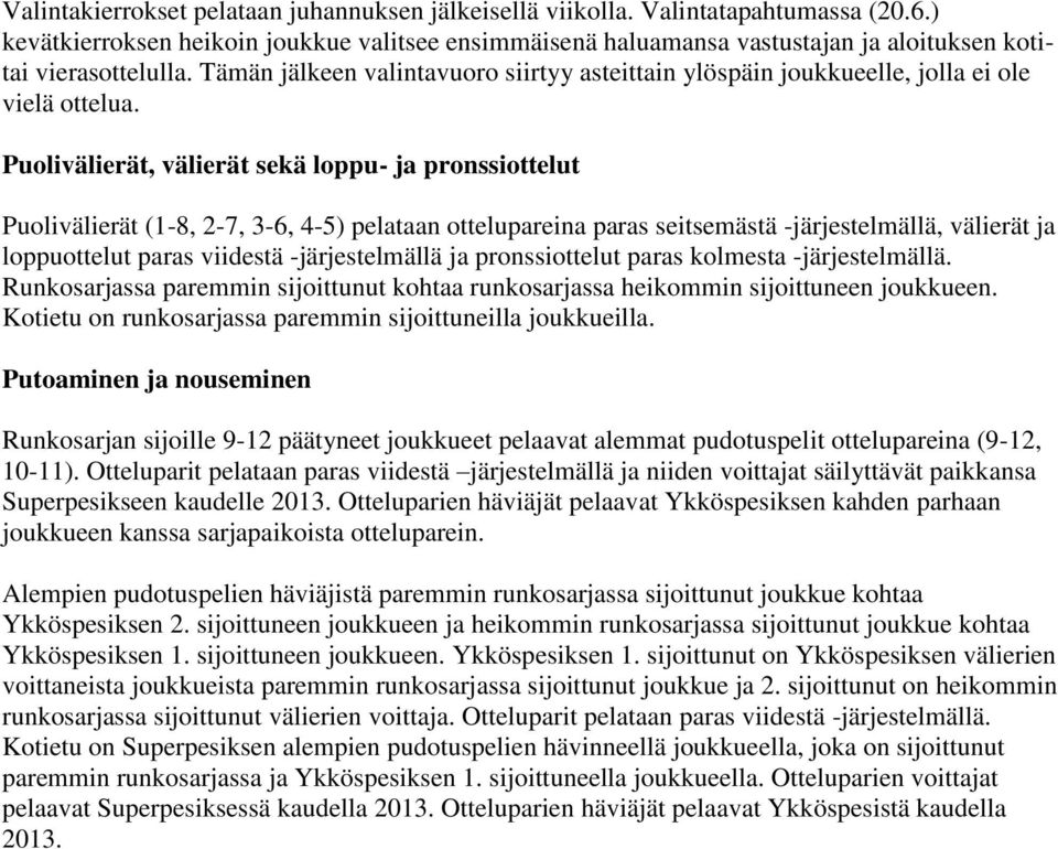 Tämän jälkeen valintavuoro siirtyy asteittain ylöspäin joukkueelle, jolla ei ole vielä ottelua.