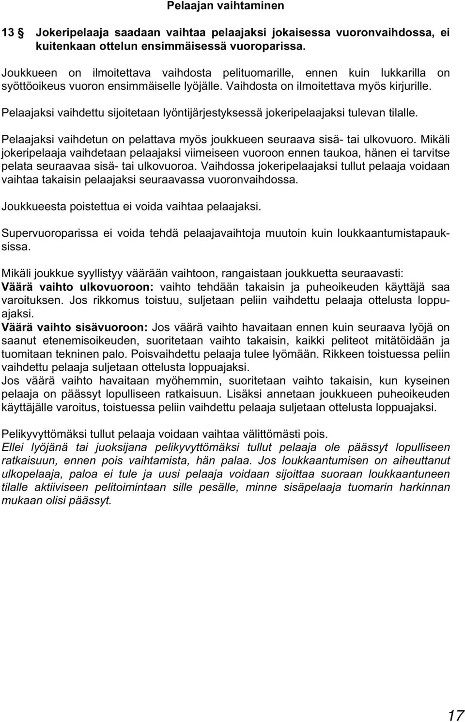 Pelaajaksi vaihdettu sijoitetaan lyöntijärjestyksessä jokeripelaajaksi tulevan tilalle. Pelaajaksi vaihdetun on pelattava myös joukkueen seuraava sisä- tai ulkovuoro.