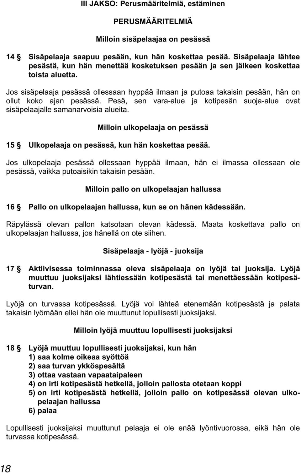 Jos sisäpelaaja pesässä ollessaan hyppää ilmaan ja putoaa takaisin pesään, hän on ollut koko ajan pesässä. Pesä, sen vara-alue ja kotipesän suoja-alue ovat sisäpelaajalle samanarvoisia alueita.
