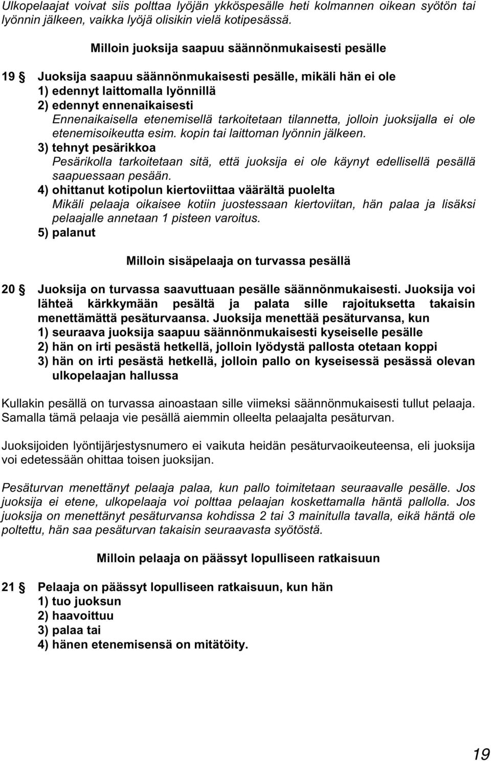 etenemisellä tarkoitetaan tilannetta, jolloin juoksijalla ei ole etenemisoikeutta esim. kopin tai laittoman lyönnin jälkeen.
