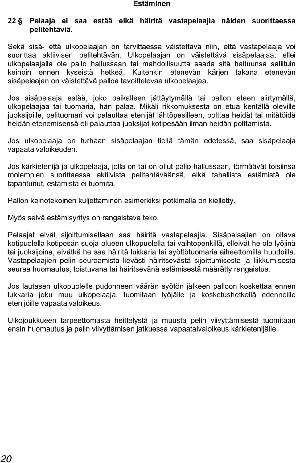 Ulkopelaajan on väistettävä sisäpelaajaa, ellei ulkopelaajalla ole pallo hallussaan tai mahdollisuutta saada sitä haltuunsa sallituin keinoin ennen kyseistä hetkeä.