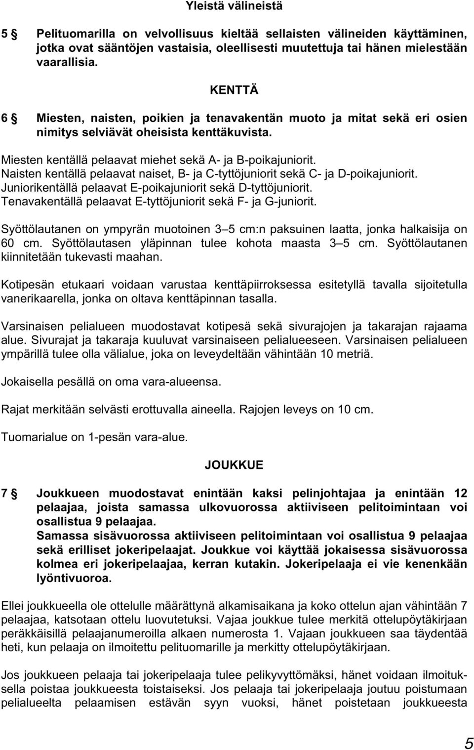 Naisten kentällä pelaavat naiset, B- ja C-tyttöjuniorit sekä C- ja D-poikajuniorit. Juniorikentällä pelaavat E-poikajuniorit sekä D-tyttöjuniorit.