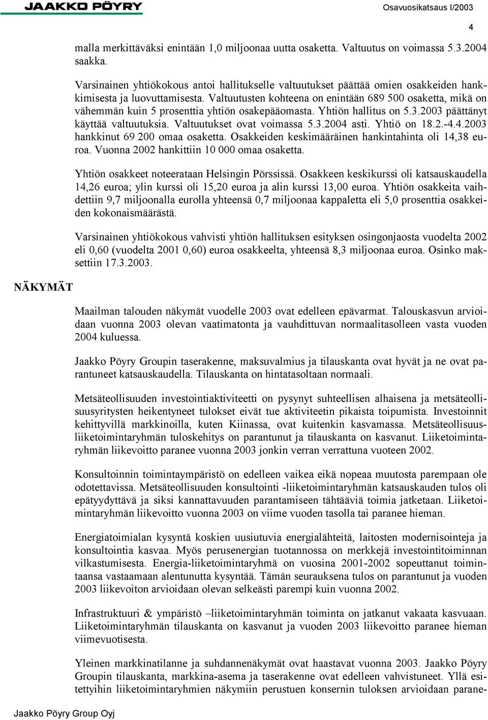 Valtuutusten kohteena on enintään 689 5 osaketta, mikä on vähemmän kuin 5 prosenttia yhtiön osakepääomasta. Yhtiön hallitus on 5.3.23 päättänyt käyttää valtuutuksia. Valtuutukset ovat voimassa 5.3.24 asti.