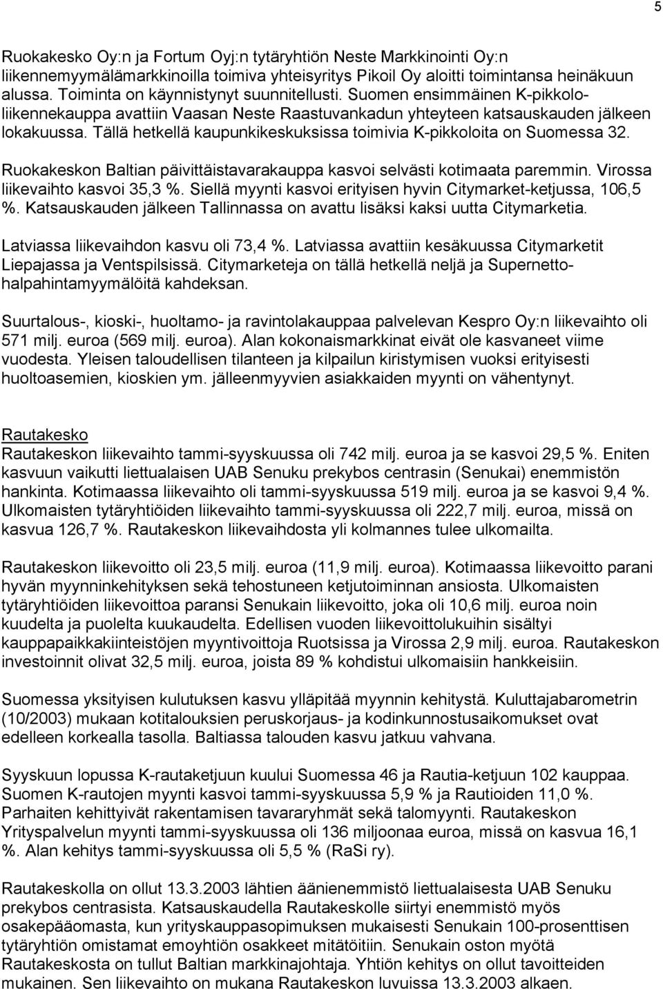 Tällä hetkellä kaupunkikeskuksissa toimivia K-pikkoloita on Suomessa 32. Ruokakeskon Baltian päivittäistavarakauppa kasvoi selvästi kotimaata paremmin. Virossa liikevaihto kasvoi 35,3 %.