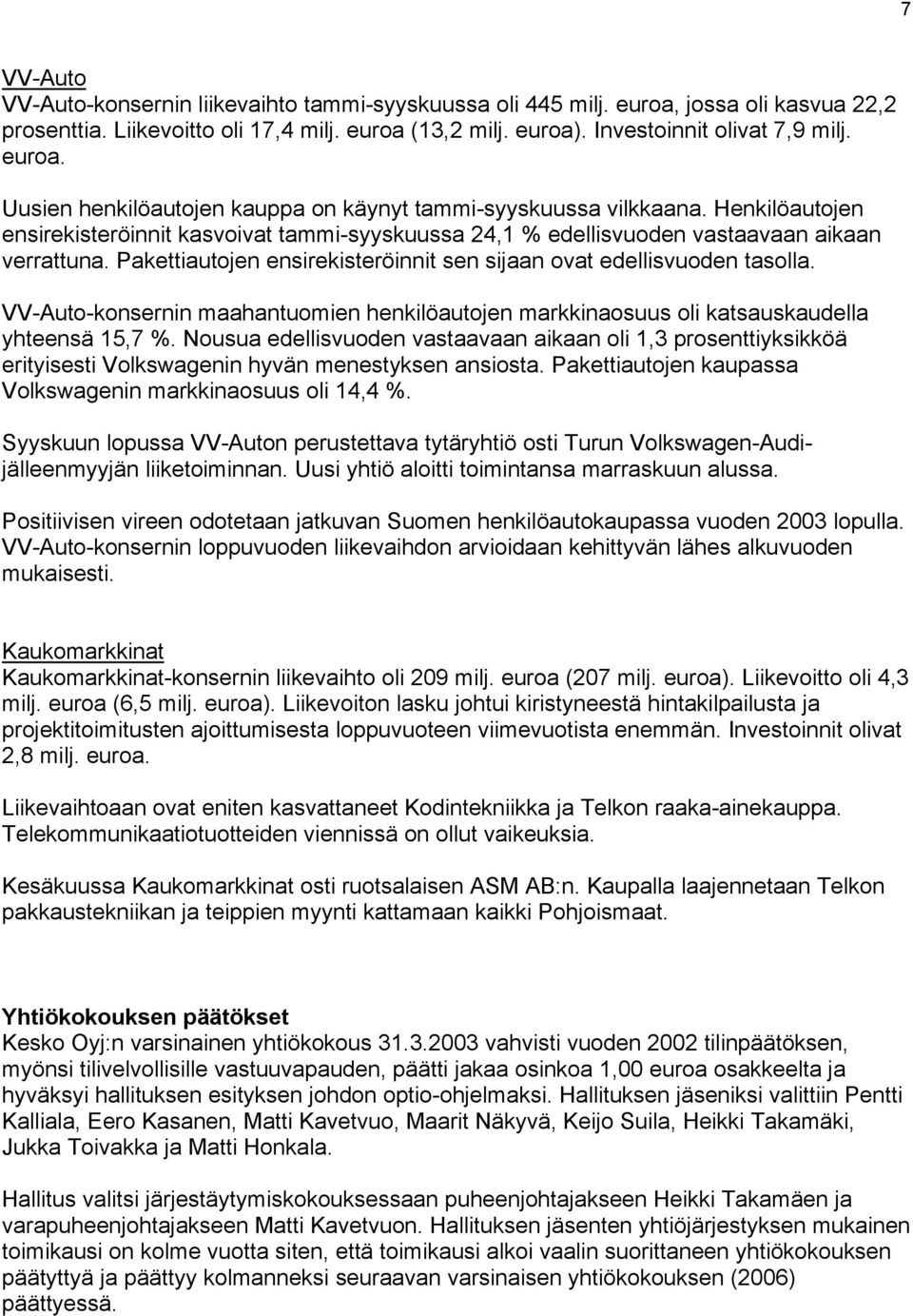 Pakettiautojen ensirekisteröinnit sen sijaan ovat edellisvuoden tasolla. VV-Auto-konsernin maahantuomien henkilöautojen markkinaosuus oli katsauskaudella yhteensä 15,7 %.