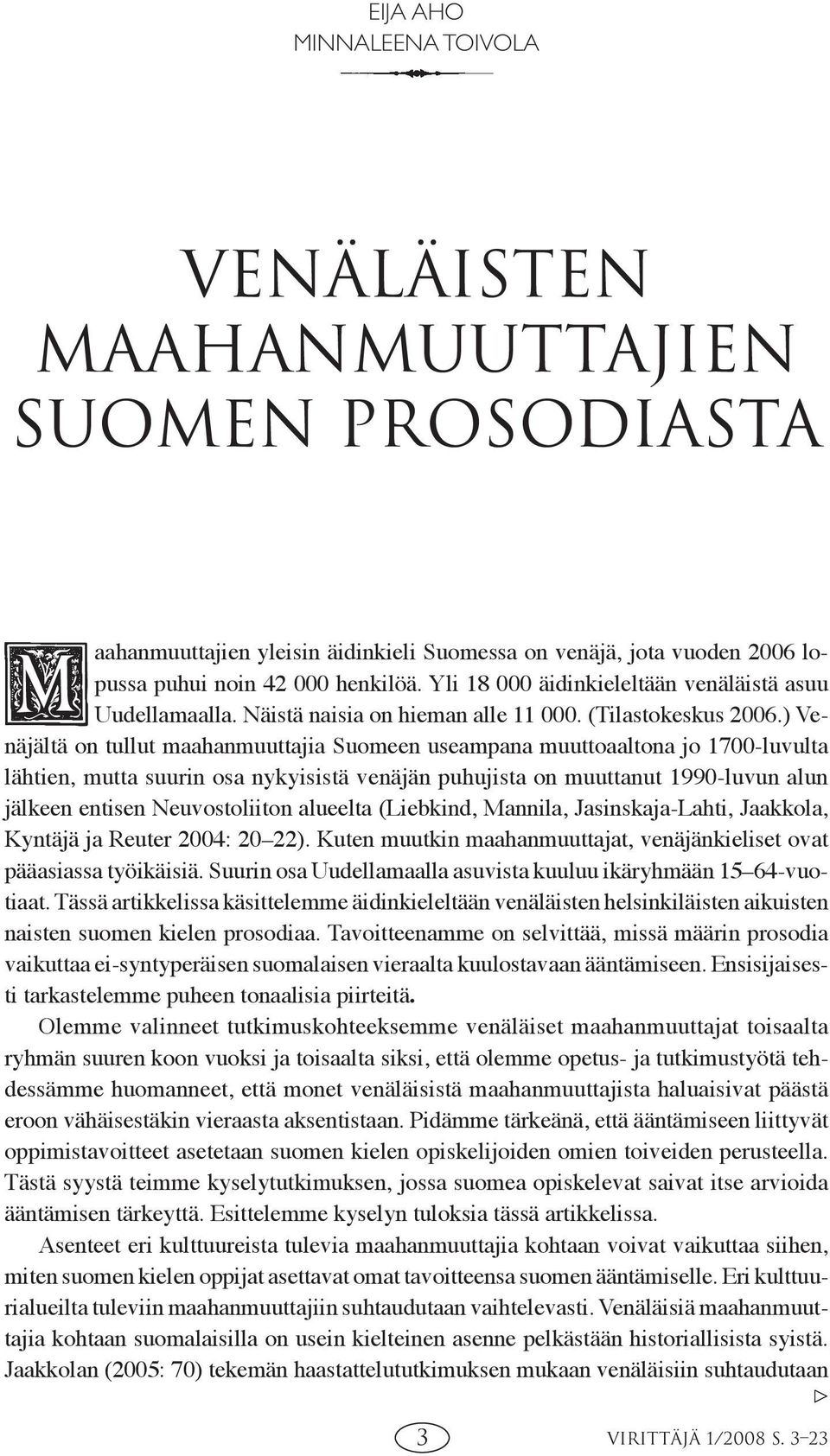 ) Venäjältä on tullut maahanmuuttajia Suomeen useampana muuttoaaltona jo 1700-luvulta lähtien, mutta suurin osa nykyisistä venäjän puhujista on muuttanut 1990-luvun alun jälkeen entisen