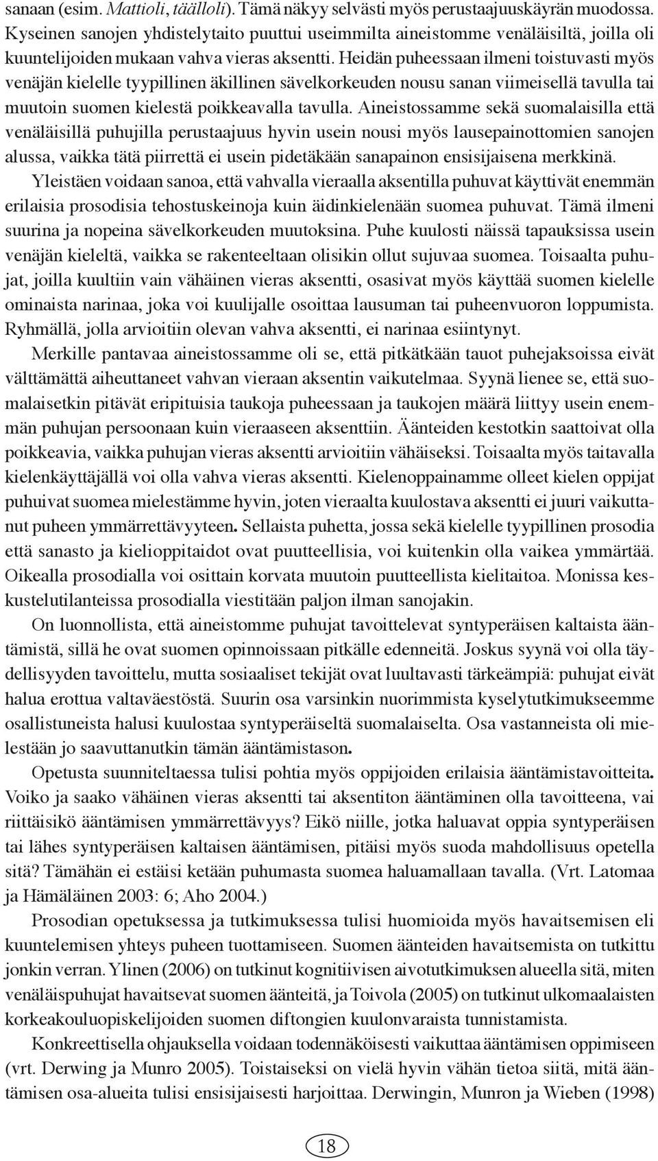 Heidän puheessaan ilmeni toistuvasti myös venäjän kielelle tyypillinen äkillinen sävelkorkeuden nousu sanan viimeisellä tavulla tai muutoin suomen kielestä poikkeavalla tavulla.