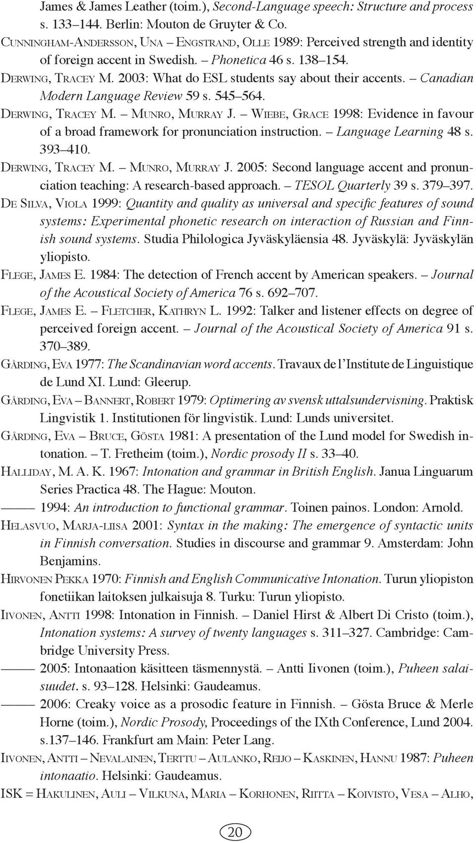 2003: What do ESL students say about their accents. Canadian Modern Language Review 59 s. 545 564. DERWING, TRACEY M. MUNRO, MURRAY J.