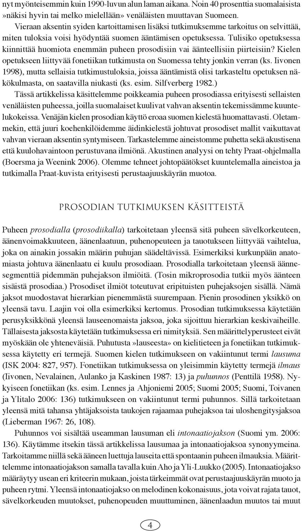 Tulisiko opetuksessa kiinnittää huomiota enemmän puheen prosodisiin vai äänteellisiin piirteisiin? Kielen opetukseen liittyvää fonetiikan tutkimusta on Suomessa tehty jonkin verran (ks.