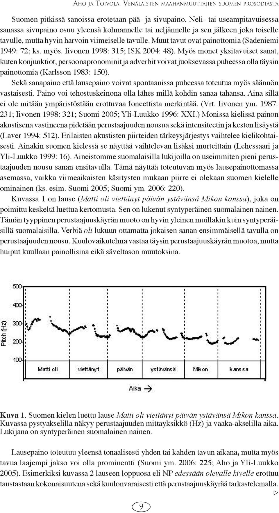 Muut tavut ovat painottomia (Sadeniemi 1949: 72; ks. myös. Iivonen 1998: 315; ISK 2004: 48).