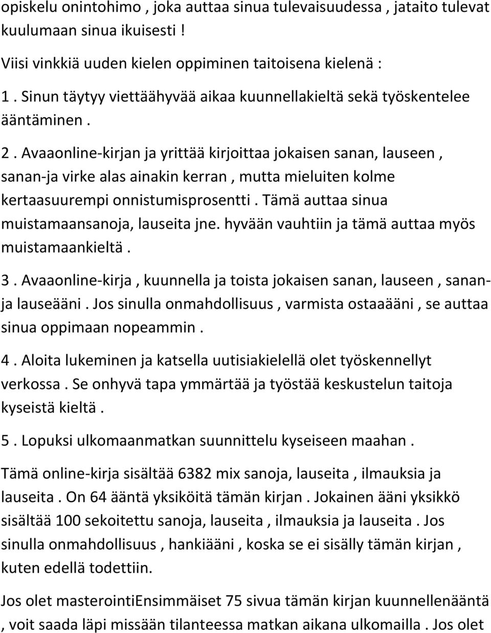 Avaaonline-kirjan ja yrittää kirjoittaa jokaisen sanan, lauseen, sanan-ja virke alas ainakin kerran, mutta mieluiten kolme kertaasuurempi onnistumisprosentti.