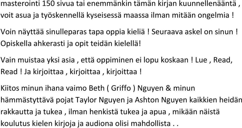 Vain muistaa yksi asia, että oppiminen ei lopu koskaan! Lue, Read, Read! Ja kirjoittaa, kirjoittaa, kirjoittaa!