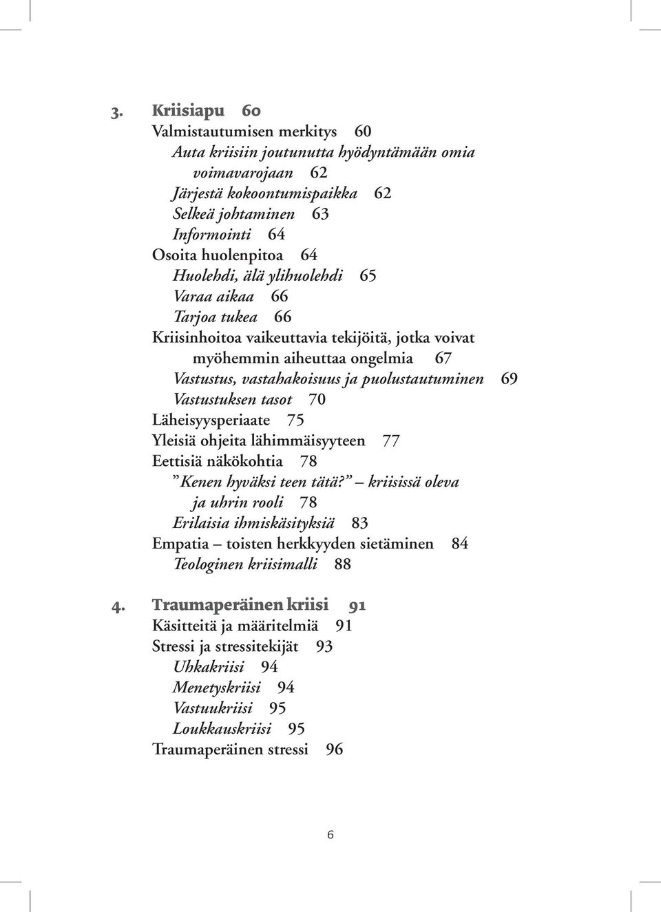 Vastustuksen tasot 70 Läheisyysperiaate 75 Yleisiä ohjeita lähimmäisyyteen 77 Eettisiä näkökohtia 78 Kenen hyväksi teen tätä?