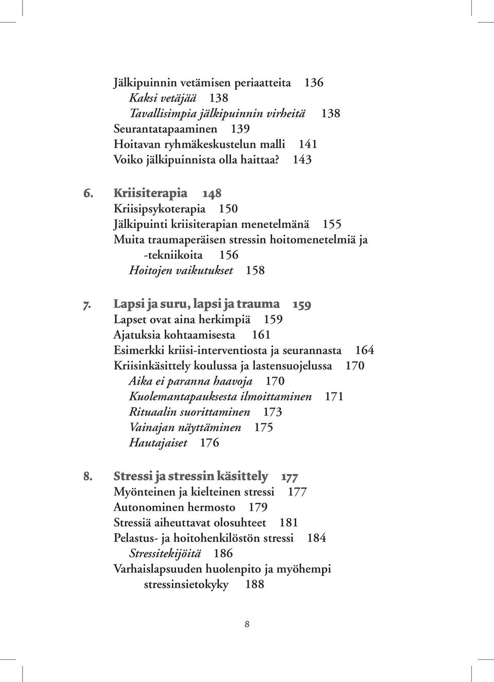 Lapsi ja suru, lapsi ja trauma 159 Lapset ovat aina herkimpiä 159 Ajatuksia kohtaamisesta 161 Esimerkki kriisi-interventiosta ja seurannasta 164 Kriisinkäsittely koulussa ja lastensuojelussa 170 Aika