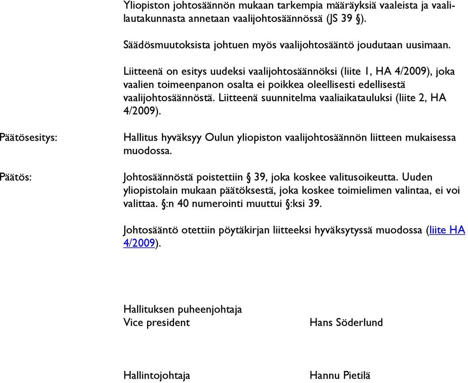 Liitteenä suunnitelma vaaliaikatauluksi (liite 2, HA 4/2009). Päätösesitys: Päätös: Hallitus hyväksyy Oulun yliopiston vaalijohtosäännön liitteen mukaisessa muodossa.