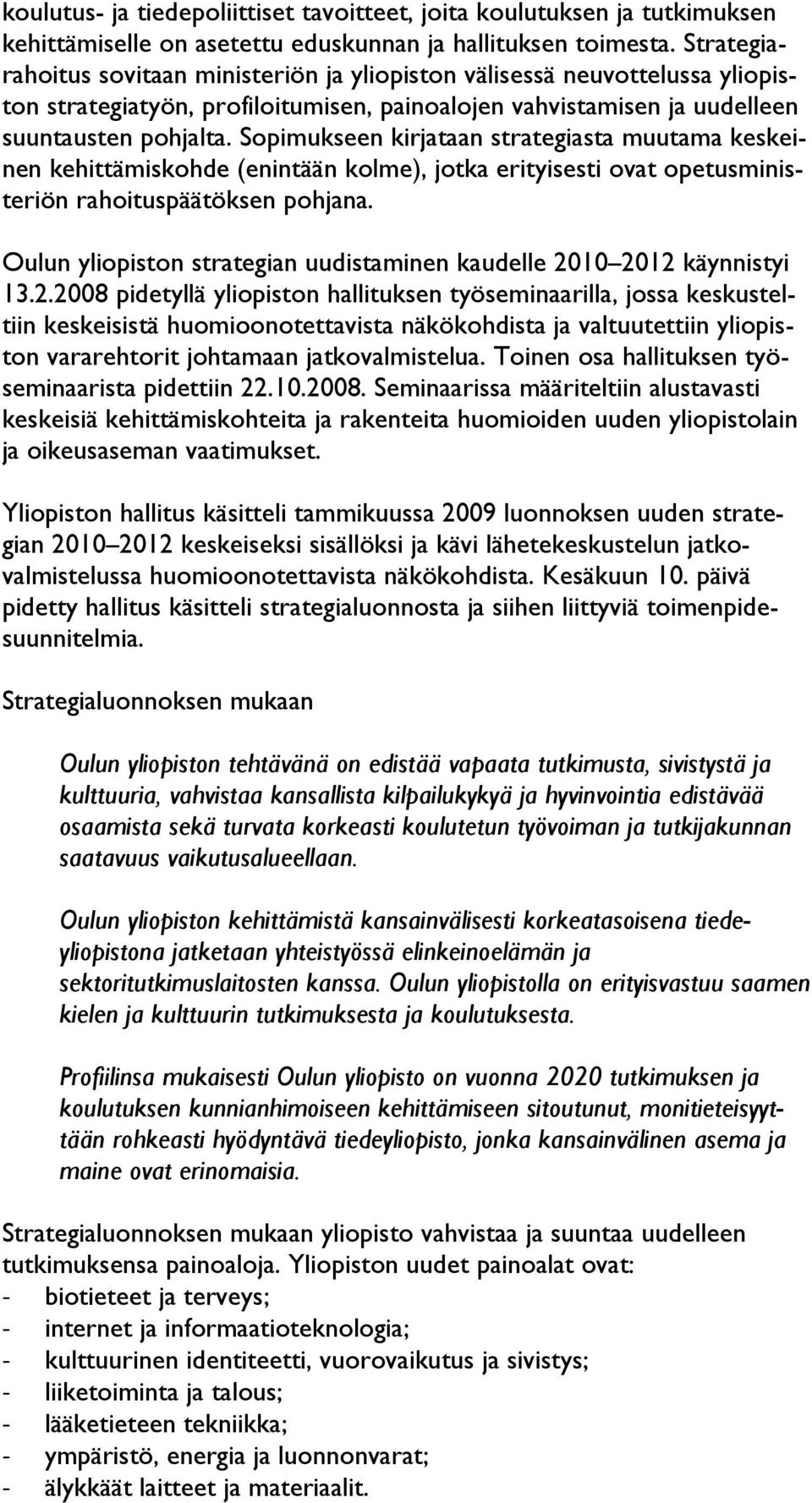 Sopimukseen kirjataan strategiasta muutama keskeinen kehittämiskohde (enintään kolme), jotka erityisesti ovat opetusministeriön rahoituspäätöksen pohjana.