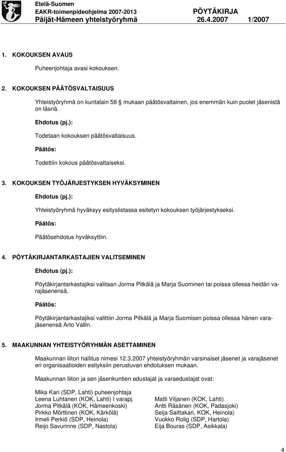 Päätösehdotus hyväksyttiin. 4. NTARKASTAJIEN VALITSEMINEN Pöytäkirjantarkastajiksi valitaan Jorma Pitkälä ja Marja Suominen tai poissa ollessa heidän varajäsenensä.