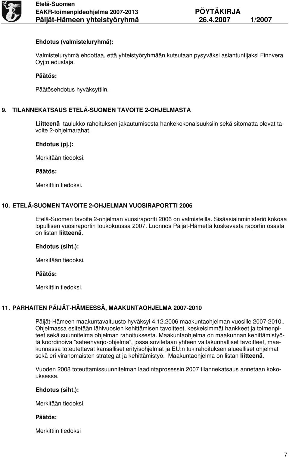 ETELÄ-SUOMEN TAVOITE 2-OHJELMAN VUOSIRAPORTTI 2006 Etelä-Suomen tavoite 2-ohjelman vuosiraportti 2006 on valmisteilla. Sisäasiainministeriö kokoaa lopullisen vuosiraportin toukokuussa 2007.