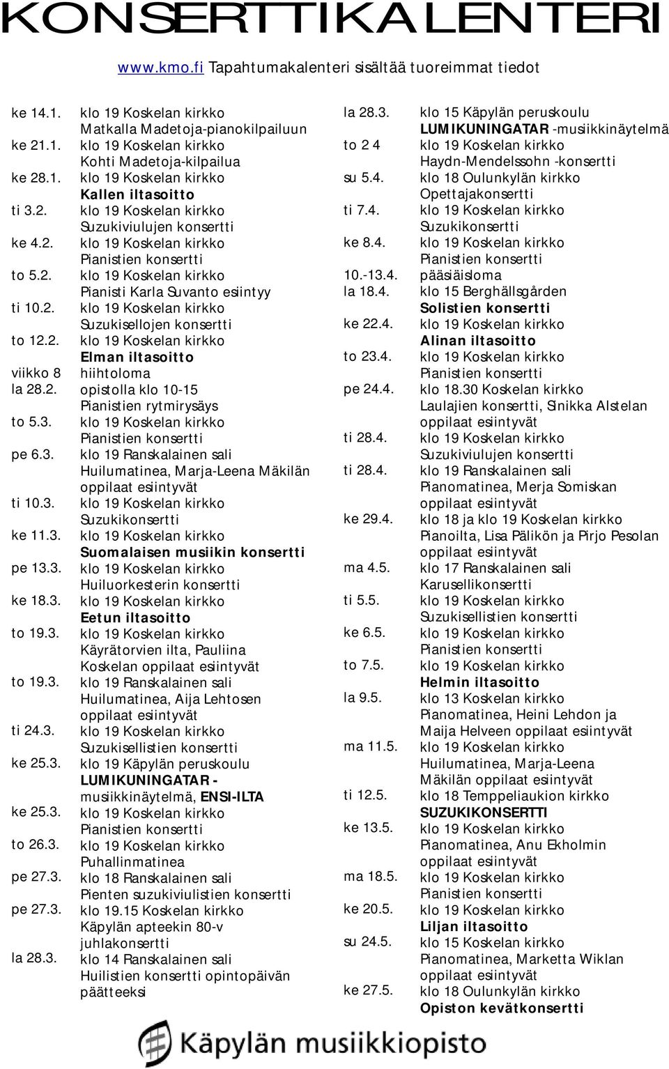 Pianisti Karla Suvanto esiintyy Suzukisellojen konsertti Elman iltasoitto hiihtoloma opistolla klo 10-15 Pianistien rytmirysäys klo 19 Ranskalainen sali Huilumatinea, Marja-Leena Mäkilän