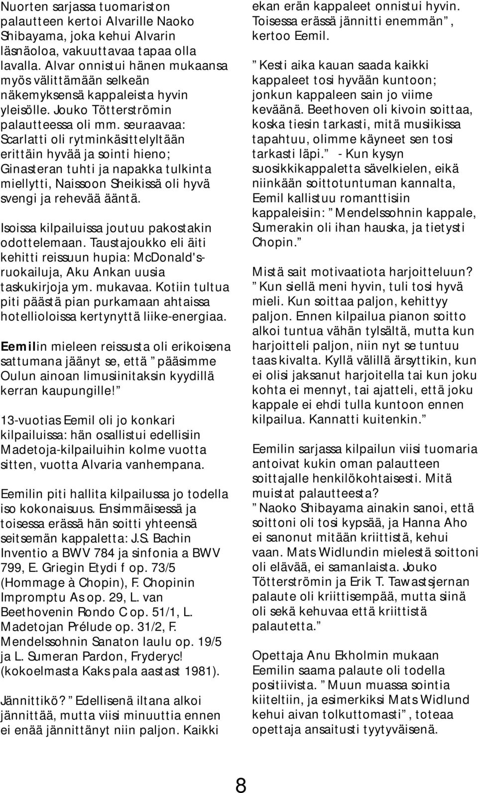 seuraavaa: Scarlatti oli rytminkäsittelyltään erittäin hyvää ja sointi hieno; Ginasteran tuhti ja napakka tulkinta miellytti, Naissoon Sheikissä oli hyvä svengi ja rehevää ääntä.
