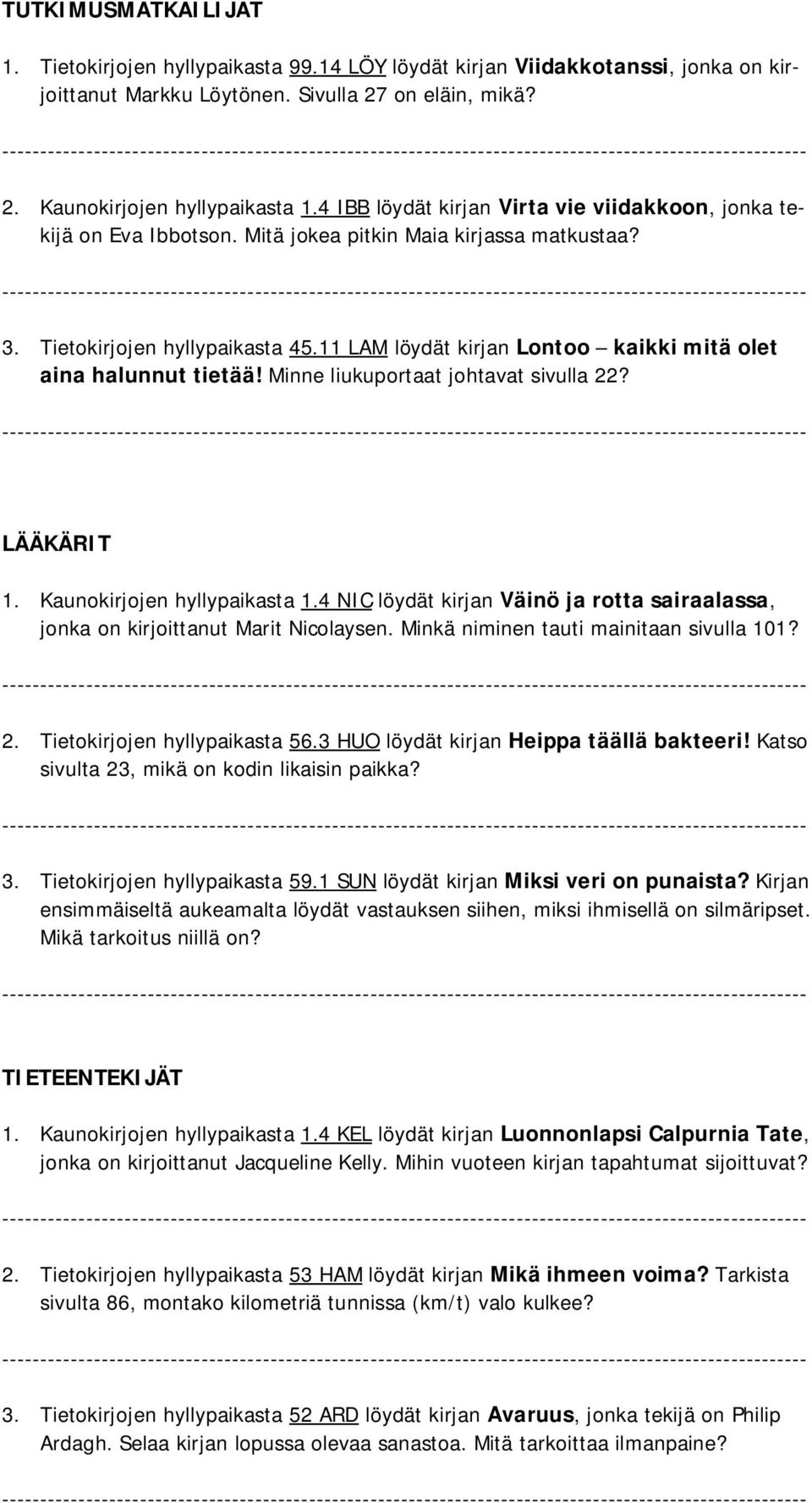 11 LAM löydät kirjan Lontoo kaikki mitä olet aina halunnut tietää! Minne liukuportaat johtavat sivulla 22? LÄÄKÄRIT 1. Kaunokirjojen hyllypaikasta 1.
