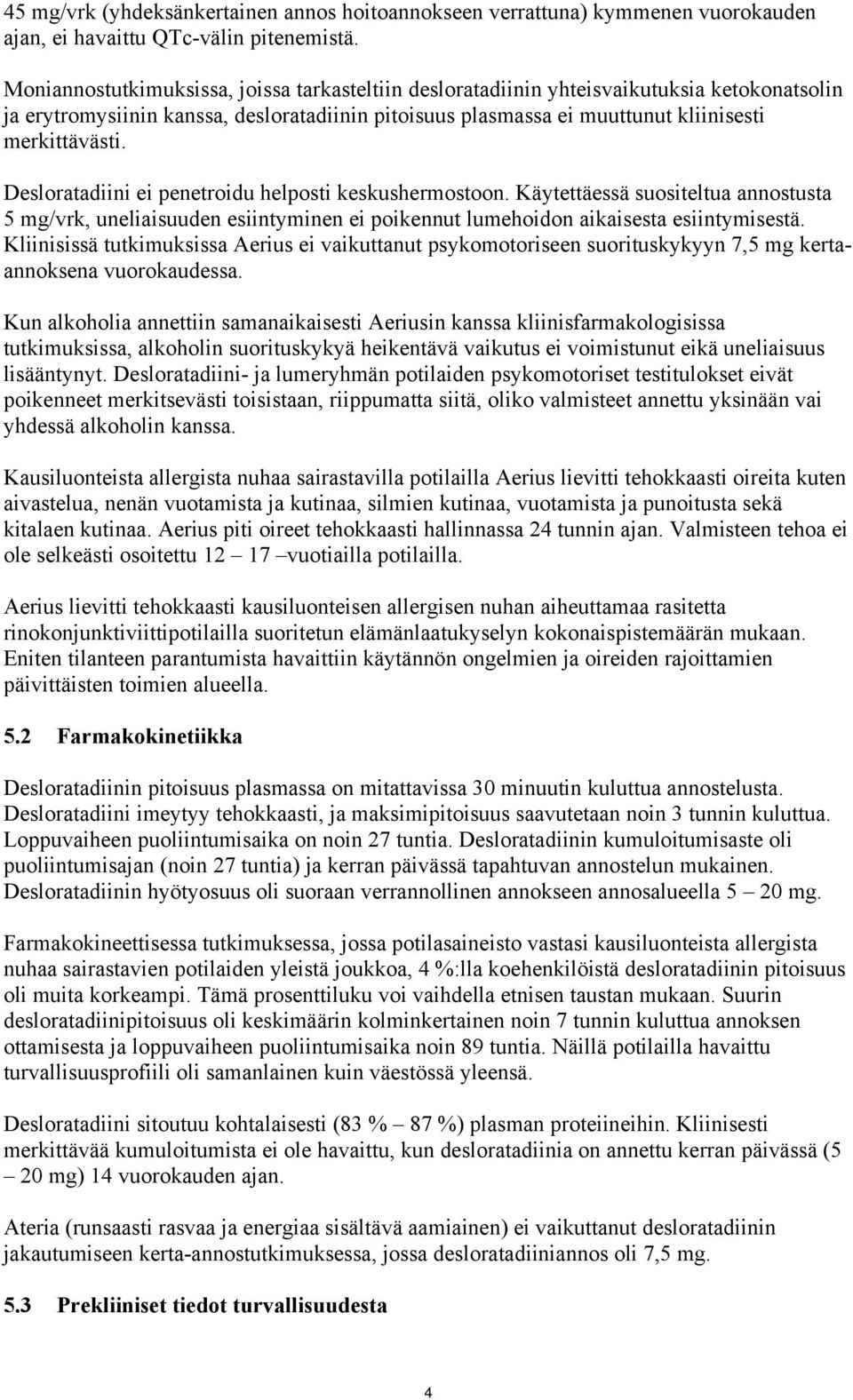 Desloratadiini ei penetroidu helposti keskushermostoon. Käytettäessä suositeltua annostusta 5 mg/vrk, uneliaisuuden esiintyminen ei poikennut lumehoidon aikaisesta esiintymisestä.